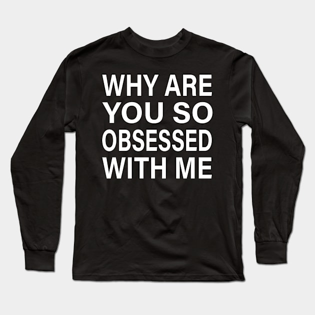 Why Are You So Obsessed With Me: Mean Girls Inspired Funny Quote Design Long Sleeve T-Shirt by RickandMorty